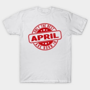 only the best are born in april T-Shirt